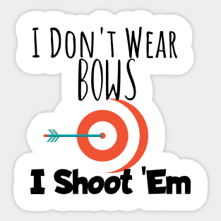 Archery i don't wear bows i shoot them Sticker